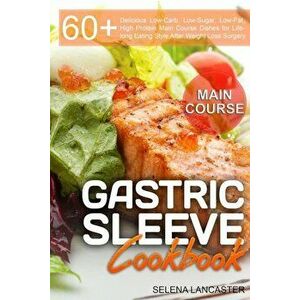 Gastric Sleeve Cookbook: Main Course - 60 Delicious Low-Carb, Low-Sugar, Low-Fat, High Protein Main Course Dishes for Lifelong Eating Style Aft, Paper imagine