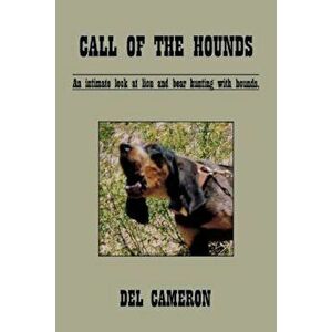 Call of the Hounds: An Intimate Look at Lion and Bear Hunting with Hounds., Paperback - Del Cameron imagine