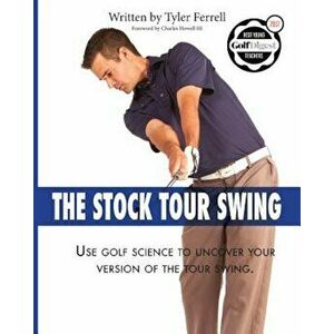 Stock Tour Swing: Use Golf Science to Uncover Your Version of the Tour Swing, Paperback - Tyler Woods Ferrell imagine