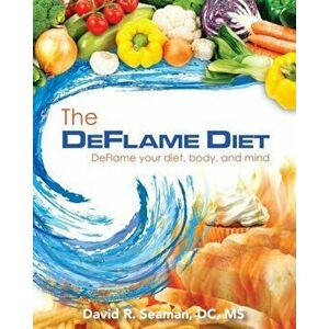 The Deflame Diet: Deflame Your Diet, Body, and Mind, Paperback - Dr David Seaman imagine