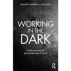 Working in the Dark. Understanding the pre-suicide state of mind, Paperback - Rob Hale imagine