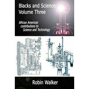 Blacks and Science Volume Three: African American Contributions to Science and Technology, Paperback - MR Robin Walker imagine