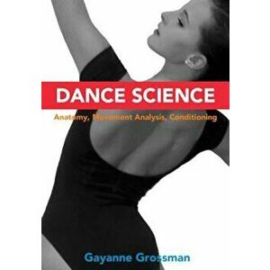 Dance Science: Anatomy, Movement Analysis, and Conditioning, Paperback - Gayanne Grossman imagine