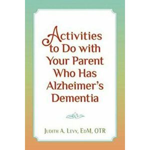 Activities to Do with Your Parent Who Has Alzheimer's Dementia, Paperback - Judith a. Levy Edm Otr imagine