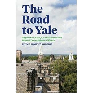The Road to Yale: Application, Essays, and Resumes That Wowed Yale Admission Officers, Paperback - Shixia Huang imagine