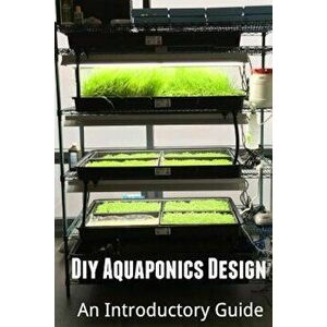 DIY Aquaponics Design: An Introductory Guide, Paperback - Arash Amini imagine