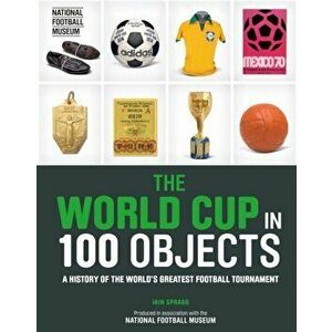 The World Cup in 100 Objects, Hardback - Iain Spragg imagine