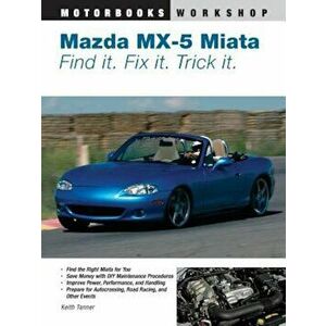 Mazda MX-5 Miata: Find It. Fix It. Trick It., Paperback - Keith Tanner imagine