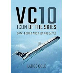 VC10: Icon of the Skies: BOAC, Boeing and a Jet Age Battle, Hardcover - Lance Cole imagine