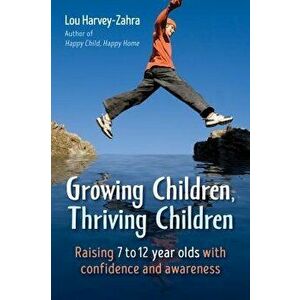 Growing Children, Thriving Children: Raising 7 to 12 Year Olds with Confidence and Awareness, Paperback - Lou Harvey-Zahra imagine