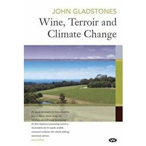 Wine, Terroir and Climate Change, Paperback - John Gladstones imagine