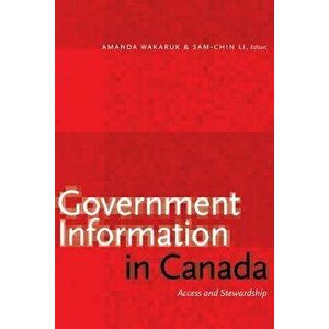 Government Information in Canada: Access and Stewardship, Paperback - Amanda Wakaruk imagine