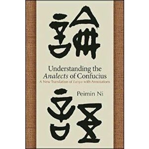 Understanding the Analects of Confucius: A New Translation of Lunyu with Annotations, Paperback - Peimin Ni imagine
