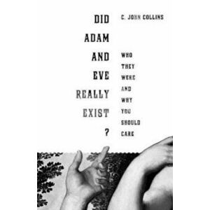 Did Adam and Eve Really Exist': Who They Were and Why You Should Care, Paperback - C. John Collins imagine
