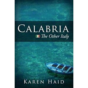 Calabria: The Other Italy, Paperback - Karen Haid imagine