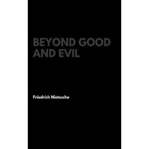Beyond Good and Evil, Hardcover - Friedrich Wilhelm Nietzsche imagine