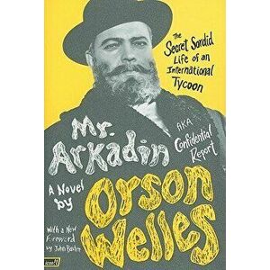 Mr. Arkadin: Aka Confidential Report: The Secret Sordid Life of an International Tycoon, Paperback - Orson Welles imagine