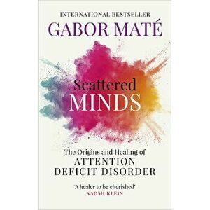 Scattered Minds : The Origins and Healing of Attention Deficit Disorder - Dr Gabor Mate imagine