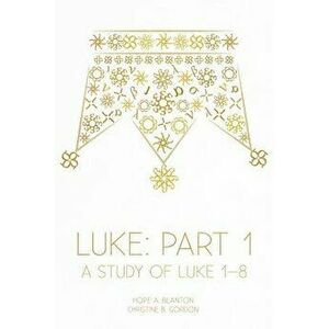 Luke: Part 1: A Study of Luke 1-8, Paperback - Hope a. Blanton imagine