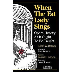 When the Fat Lady Sings: Opera History as It Ought to Be Taught, Paperback - David W. Barber imagine