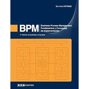 Bpm: Business Process Management - Fundamentos y Conceptos de Implementacion (Spanish), Paperback - Dr Bernhard Hitpass imagine