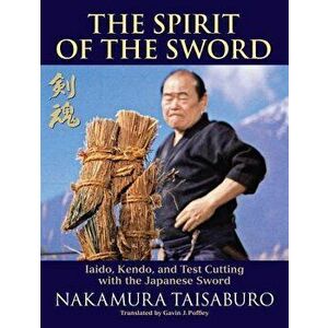 The Spirit of the Sword: Iaido, Kendo, and Test Cutting with the Japanese Sword, Paperback - Nakamura Taisaburo imagine