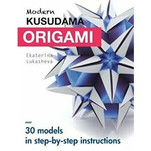 Modern Kusudama Origami: Designs for Modular Origami Lovers, Paperback - Ekaterina Lukasheva imagine