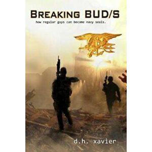 Breaking BUD&S: How Regular Guys Can Become Navy SEALs, Paperback - D. H. Xavier imagine