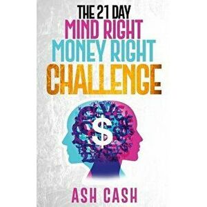 The 21 Day Mind Right Money Right Challenge, Paperback - Ash Cash imagine