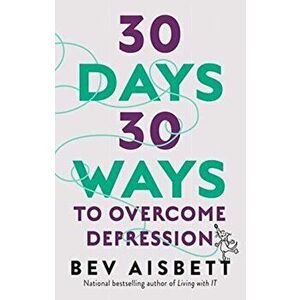 30 Days 30 Ways to Overcome Depression, Paperback - Bev Aisbett imagine