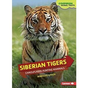 Siberian Tigers: Camouflaged Hunting Mammals, Paperback - Rebecca E. Hirsch imagine