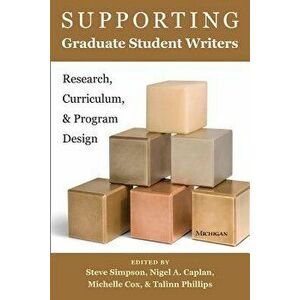 Supporting Graduate Student Writers: Research, Curriculum, and Program Design, Paperback - Steve Simpson imagine