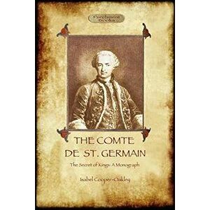 The Comte de St Germain: The Definitive Account of the Famed Alchemist and Rosicrucian Adept (Aziloth Books), Paperback - Isabel Cooper-Oakley imagine