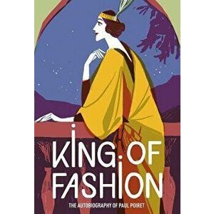 King of Fashion: The Autobiography of Paul Poiret, Paperback - Paul Poiret imagine