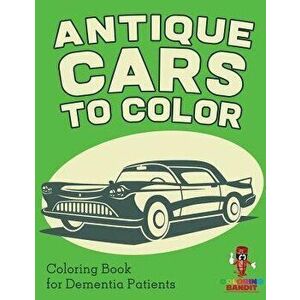 Antique Cars to Color: Coloring Book for Dementia Patients, Paperback - Coloring Bandit imagine