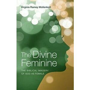 The Divine Feminine: The Biblical Imagery of God as Female, Paperback - Virginia Ramey Mollenkott imagine