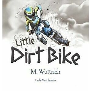 Little Dirt Bike, Hardcover - M. Wuttrich imagine