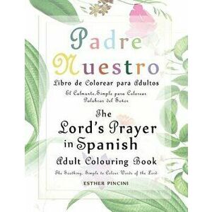 The Lord's Prayer in Spanish Adult Colouring Book: Padre Nuestro Libro de Colorear Para Adultos: The Soothing, Simple to Colour Words of the Lord: El, imagine