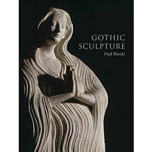 Gothic Sculpture, Hardcover - Paul Binski imagine