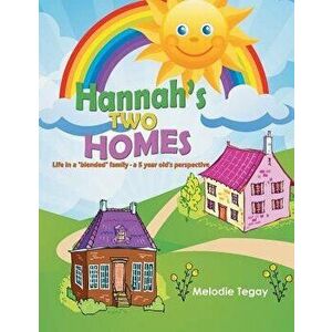Hannah's Two Homes: Life in a blended family - a 5 year old's perspective, Paperback - Melodie Tegay imagine