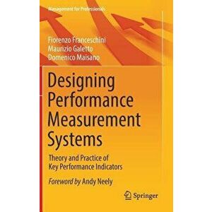 Designing Performance Measurement Systems: Theory and Practice of Key Performance Indicators, Hardcover - Fiorenzo Franceschini imagine