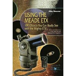 Using the Meade Etx: 100 Objects You Can Really See with the Mighty Etx - Mike Weasner imagine