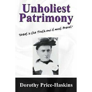 Unholiest Patrimony: Great Is the Truth and It Must Prevail ...', Paperback - Dorothy Price Haskins imagine