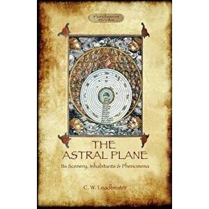 The Astral Plane- its scenery, inhabitants & phenomena, Paperback - Charles Webster Leadbeater imagine