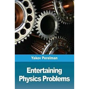 Entertaining physics problems, Paperback - Yakov Perelman imagine
