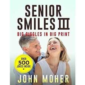 Senior Smiles III: Big Giggles in Big Print, Paperback - John Moher imagine