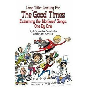 Long Title: Looking for the Good Times; Examining the Monkees' Songs, One by One (Hardback), Hardcover - Michael Ventrella imagine