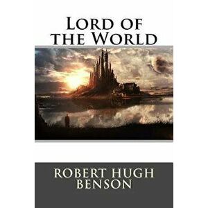 Lord of the World, Paperback - Robert Hugh Benson imagine