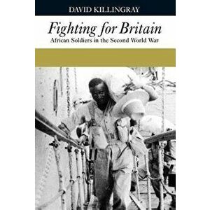 Fighting for Britain: African Soldiers in the Second World War African Soldiers in the Second World War, Paperback - David Killingray imagine