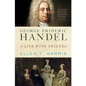 George Frideric Handel. A Life with Friends, Hardback - Ellen T. Harris imagine